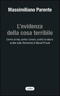 L'evidenza della cosa terribile. Contro la vita, contro l'amore, contro la natura: scritto sulla Recherche di Marcel Proust - Massimiliano Parente - Libro Cooper 2015, The Cooper files | Libraccio.it