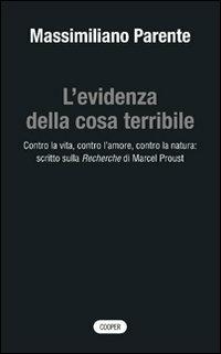 L'evidenza della cosa terribile. Contro la vita, contro l'amore, contro la natura: scritto sulla Recherche di Marcel Proust - Massimiliano Parente - Libro Cooper 2015, The Cooper files | Libraccio.it