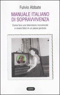 Manuale italiano di sppravvivenza. Come fare una televisione monolocale e vivere felici in un paese perduto - Fulvio Abbate - Libro Cooper 2015, The Cooper files | Libraccio.it