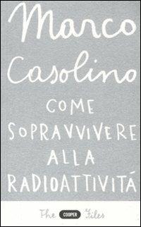 Come sopravvivere alla radioattività - Marco Casolino - Libro Cooper 2015, The Cooper files | Libraccio.it