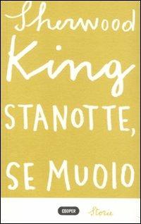 Stanotte, se muoio - Sherwood King - Libro Cooper 2015, Cooper storie | Libraccio.it
