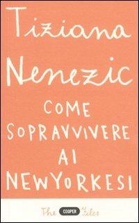 Come sopravvivere ai newyorkesi. Il racconto di una che ce l'ha fatta (forse) - Tiziana Nenezic - Libro Cooper 2011, The Cooper files | Libraccio.it