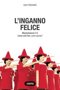 L'inganno felice. Manipolazione 2.0. Caduti nella Rete, come uscirne? - Aldo Torchiaro - Libro Cooper 2020, The Cooper files | Libraccio.it