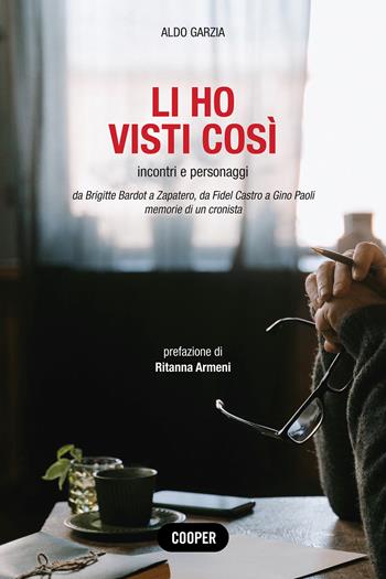 Li ho visti così. Incontri e personaggi. Da Brigitte Bardot a Zapatero, da Fidel Castro a Gino Paoli. Memorie di un cronista - Aldo Garzia - Libro Cooper 2022, The Cooper files | Libraccio.it