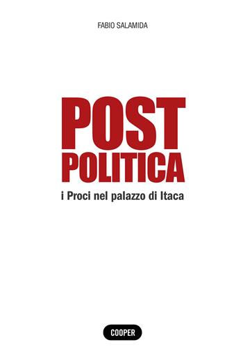 Post politica. I Proci nel palazzo di Itaca - Fabio Salamida - Libro Cooper 2021, The Cooper files | Libraccio.it