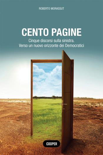 Cento pagine. Cinque discorsi sulla sinistra. Verso un nuovo orizzonte dei Democratici - Roberto Morassut - Libro Cooper 2023, The Cooper files | Libraccio.it