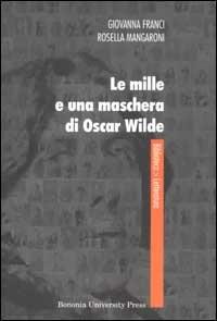 Le mille e una maschera di Oscar Wilde - Giovanna Franci, Rosella Mangaroni - Libro Bononia University Press 2006, Biblioteca | Libraccio.it