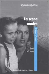 La scena madre. Scritti sul cinema - Giovanna Grignaffini - Libro Bononia University Press 2006, Biblioteca cinema | Libraccio.it