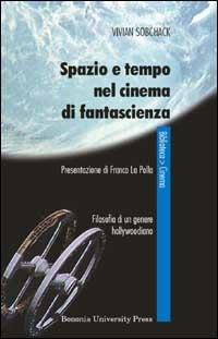 Spazio e tempo nel cinema di fantascienza. Filosofia di un genere hollywoodiano - Vivian Sobchack - Libro Bononia University Press 2006, Biblioteca | Libraccio.it