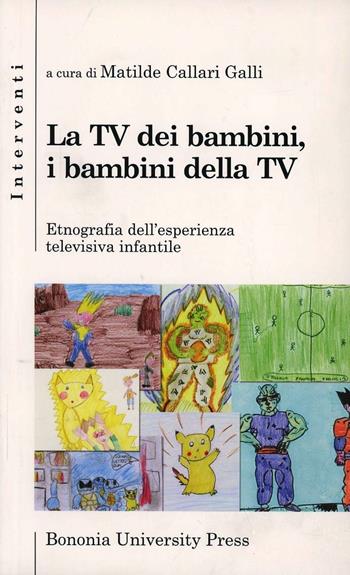 La Tv dei bambini, i bambini della Tv. Etnografia dell'esperienza televisiva infantile  - Libro Bononia University Press 2006, Interventi | Libraccio.it