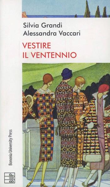 Vestire il ventennio. Moda e cultura artistica in Italia tra le due guerre - Silvia Grandi, Alessandra Vaccari - Libro Bononia University Press 2006, Culture e costumi | Libraccio.it