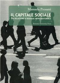 Il capitale sociale. Da relazione a risorsa imprenditoriale - Manuela Presutti - Libro Bononia University Press 2007, Biblioteca | Libraccio.it