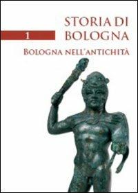 Storia di Bologna. Vol. 1: Bologna nell'antichità.  - Libro Bononia University Press 2006, Storia di Bologna | Libraccio.it