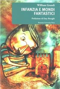 Infanzia e mondi fantastici - William Grandi - Libro Bononia University Press 2007, Biblioteca | Libraccio.it