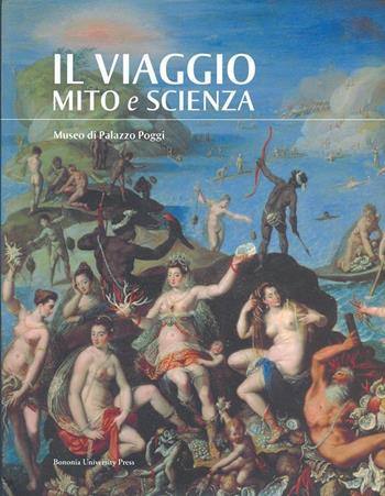 Il viaggio. Mito e scienza  - Libro Bononia University Press 2007, Grandi opere | Libraccio.it