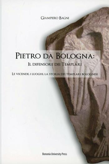 Pietro da Bologna. Il difensore dei templari - Giampiero Bagni - Libro Bononia University Press 2008, Fuori collana | Libraccio.it