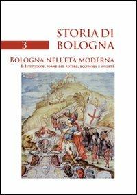 Storia di Bologna. Vol. 3/1: Bologna nell'età moderna. Istituzioni, forme del potere, economia e società  - Libro Bononia University Press 2009, Storia di Bologna | Libraccio.it