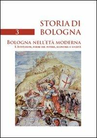 Storia di Bologna. Vol. 3\1: Bologna nell'età moderna. Istituzioni, forme del potere, economia e società.  - Libro Bononia University Press 2009, Storia di Bologna | Libraccio.it