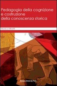 Pedagogia della cognizione e costruzione della conoscenza storica - Monica Miretti - Libro Bononia University Press 2010, Fuori collana | Libraccio.it