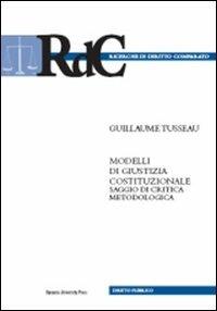 Modelli di giustizia costituzionale. Saggio di critica metodologica-Contro: les «modeles» de justice constitutionelle. Essai de critique methodologique - Guillaume Tusseau - Libro Bononia University Press 2009, Ricerche di diritto comparato | Libraccio.it
