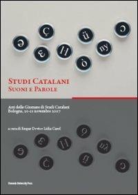 Studi catalani. Suoni e parole. Atti delle Giornate di studi catalani (Bologna, 20-21 novembre 2007)  - Libro Bononia University Press 2009, Proceedings | Libraccio.it