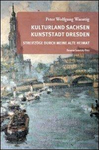 Kulturland Sachsen Kunststadt Dresden. Streifzuge durch meine alte heimat - Peter W. Waentig - Libro Bononia University Press 2009, Biblioteca | Libraccio.it