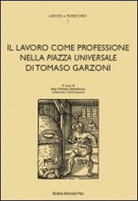 Il lavoro come professione nella «Piazza universale» di Tomaso Garzoni  - Libro Bononia University Press 2009, Lavoro e territorio | Libraccio.it