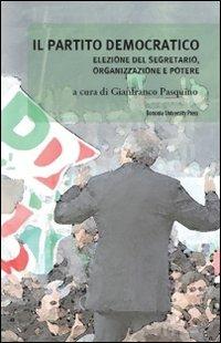 Il Partito Democratico. Elezione del segretario, organizzazione e potere  - Libro Bononia University Press 2009, Biblioteca | Libraccio.it