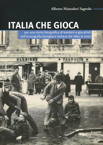 Italia che gioca. Per una storia fotografica di bambini e giocattoli nell'iconografia famigliare italiana dal 1860 al 2000 - Alberto Manodori Sagredo - Libro Bononia University Press 2009, Manuali | Libraccio.it