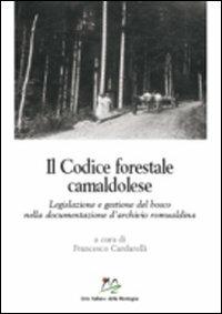 Il codice forestale camaldolese. Legislazione e gestione del bosco nella documentazione d'archivio romualdina  - Libro Bononia University Press 2009, Quaderni della montagna | Libraccio.it