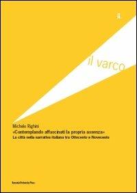 Contemplando affascinati la propria assenza. La città nella narrativa italiana tra Ottocento e Novecento - Michele Righini - Libro Bononia University Press 2010, Il varco | Libraccio.it