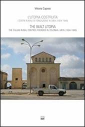 L' utopia costruita. Centri rurali di fondazione in Libia (1934-1940). Ediz. italiana e inglese