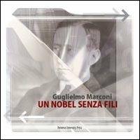Guglielmo Marconi. Un Nobel senza fili  - Libro Bononia University Press 2010, Grandi opere | Libraccio.it
