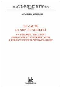 Le cause di non punibilità. Un percorso tra nuovi orientamenti interpretativi e perenni incertezze dogmatiche - Annamaria Astrologo - Libro Bononia University Press 2010, Seminario giuridico dell'Università di Bologna | Libraccio.it