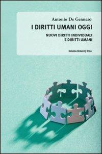 I diritti umani oggi. Nuovi diritti individuali e diritti umani - Antonio De Gennaro - Libro Bononia University Press 2010, Biblioteca | Libraccio.it