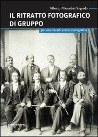 Il ritratto fotografico di gruppo. Per una classificazione iconografica - Alberto Manodori Sagredo - Libro Bononia University Press 2010, Manuali | Libraccio.it