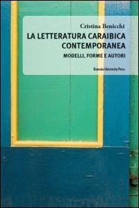 La letteratura caraibica contemporanea. Modelli, forme e autori - Cristina Benicchi - Libro Bononia University Press 2010, Biblioteca | Libraccio.it