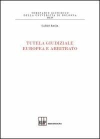 Tutela giudiziale europea e arbitrato - Carlo Rasia - Libro Bononia University Press 2010, Seminario giuridico dell'Università di Bologna | Libraccio.it