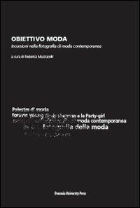 Obiettivo moda. Incursioni nella fotografia di moda contemporanea  - Libro Bononia University Press 2011 | Libraccio.it