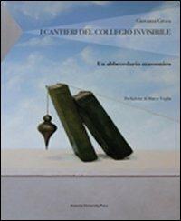 I cantieri del collegio invisibile. Un abbecedario massonico - Giovanni Greco - Libro Bononia University Press 2011 | Libraccio.it