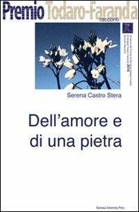 Dell'amore e di una pietra - Serena Castro Stera - Libro Bononia University Press 2011, Premio di narrativa italiana inedita | Libraccio.it