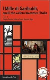 I Mille di Garibaldi, quelli che vollero inventare l'Italia  - Libro Bononia University Press 2012, Pulcini | Libraccio.it