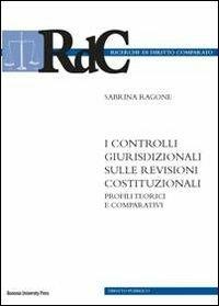 I controlli giurisdizionali sulle revisioni costituzionali. Profili teorici e comparativi - Sabrina Ragone - Libro Bononia University Press 2014, Ricerche di diritto comparato | Libraccio.it