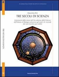 Tre secoli di scienza - Massimo Zini - Libro Bononia University Press 2011, Accademia delle scienze | Libraccio.it