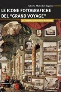 Le icone fotografiche del Grand Voyage. Tra fine Ottocento e primo Novecento - Alberto Manodori Sagredo - Libro Bononia University Press 2012, Manuali | Libraccio.it