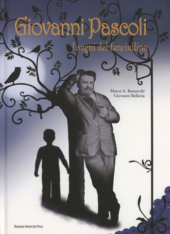 Giovanni Pascoli. I sogni del fanciullino - Marco A. Bazzocchi, Giovanni Bellavia - Libro Bononia University Press 2012, Sotto i portici | Libraccio.it