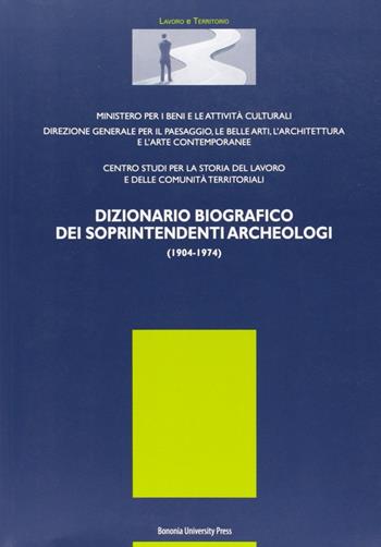 Dizionario biografico dei soprintendenti archeologici 1904-1974 - Silvia Bruni - Libro Bononia University Press 2015, Lavoro e territorio | Libraccio.it