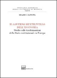 Il governo multilivello dell'economia. Studio sulle trasforazioni dello stato costituzionale in Europa - Edoardo C. Raffiotta - Libro Bononia University Press 2014, Seminario giuridico dell'Università di Bologna | Libraccio.it