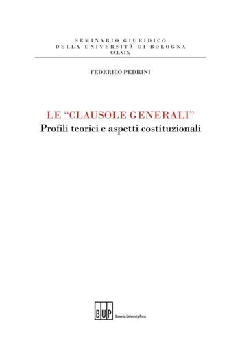 Le «clausole generali». Profili teorici e aspetti costituzionali - Federico Pedrini - Libro Bononia University Press 2014, Seminario giuridico dell'Università di Bologna | Libraccio.it
