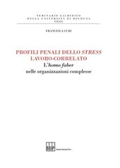 Profili penali dello stress lavoro-correlato. L'homo faber nelle organizzazioni complesse